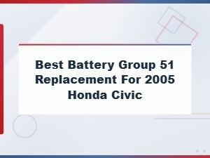 Best Battery Group 51 Replacement for 2005 Honda Civic — Specs & Fit Guide