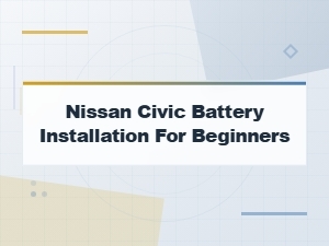 How to Install a Nissan Civic Battery for Beginners