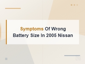Symptoms of Wrong Battery Size in 2005 Nissan
