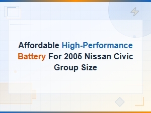 Affordable High-Performance Battery for 2005 Nissan Civic Group Size