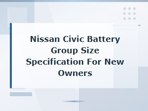 Nissan Civic Battery Group Size Specification for New Owners