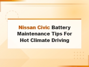 Nissan Civic Hot Climate Battery Buying Guide and Maintenance Tips